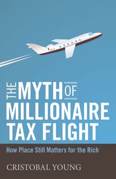 portada The Myth of Millionaire tax Flight: How Place Still Matters for the Rich (Studies in Social Inequality) (en Inglés)
