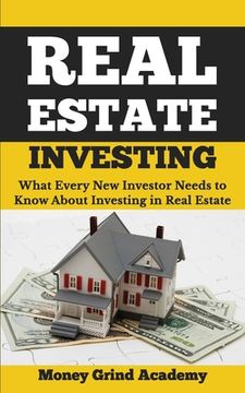 portada Real Estate Investing: What Every New Investor Needs to Know About Investing in Real Estate (en Inglés)