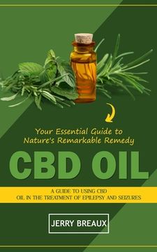 portada Cbd Oil: Your Essential Guide to Nature's Remarkable Remedy (A Guide to Using Cbd Oil in the Treatment of Epilepsy and Seizures (en Inglés)