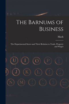 portada The Barnums of Business [microform]: the Departmental Stores and Their Relation to Trade, Property and Wages (en Inglés)