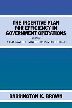 portada The Incentive Plan for Efficiency in Government Operations: A Program to Eliminate Government Deficits (en Inglés)