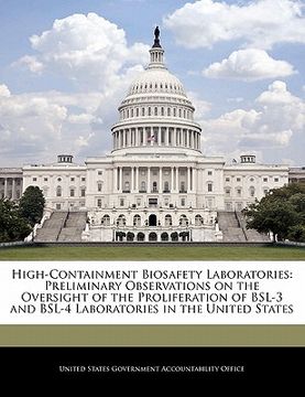 portada high-containment biosafety laboratories: preliminary observations on the oversight of the proliferation of bsl-3 and bsl-4 laboratories in the united (en Inglés)