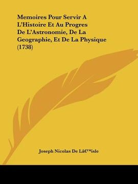 portada memoires pour servir a l'histoire et au progres de l'astronomie, de la geographie, et de la physique (1738) (en Inglés)