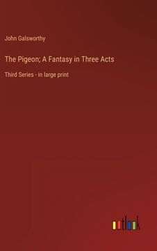 portada The Pigeon; A Fantasy in Three Acts: Third Series - in large print (en Inglés)