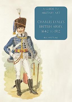 portada Charles Lyall's British Army, 1642 to 1812: A Guide to Military Art (en Inglés)
