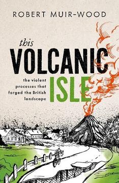 portada This Volcanic Isle: The Violent Processes That Forged the British Landscape (en Inglés)