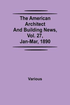 portada The American Architect and Building News, Vol. 27, Jan-Mar, 1890 (en Inglés)