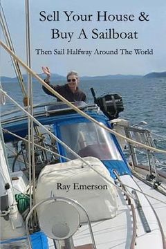 portada Sell Your House and Buy a Sailboat: Then Sail Halfway Around The World (en Inglés)