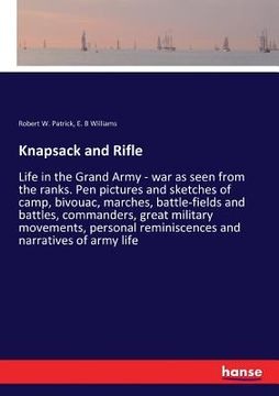 portada Knapsack and Rifle: Life in the Grand Army - war as seen from the ranks. Pen pictures and sketches of camp, bivouac, marches, battle-field (en Inglés)