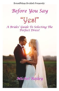 portada Before You Say Yes!: A Bride's Guide To Selecting The Perfect Dress! (en Inglés)
