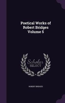 portada Poetical Works of Robert Bridges Volume 5 (en Inglés)