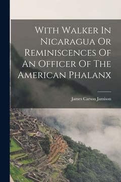 portada With Walker In Nicaragua Or Reminiscences Of An Officer Of The American Phalanx (en Inglés)
