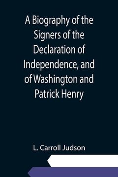 portada A Biography of the Signers of the Declaration of Independence, and of Washington and Patrick Henry; With an appendix, containing the Constitution of t 