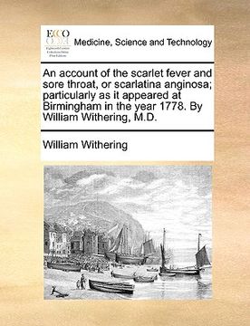 portada an account of the scarlet fever and sore throat, or scarlatina anginosa; particularly as it appeared at birmingham in the year 1778. by william withe (in English)