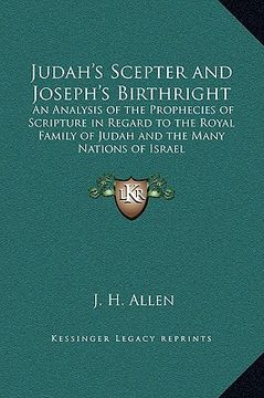 portada judah's scepter and joseph's birthright: an analysis of the prophecies of scripture in regard to the royal family of judah and the many nations of isr