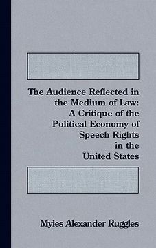 portada the audience reflected in the medium of law: a critique of the political economyof speech rights in the united states (en Inglés)