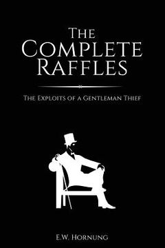 portada The Complete Raffles: The Exploits of a Gentleman Thief (en Inglés)