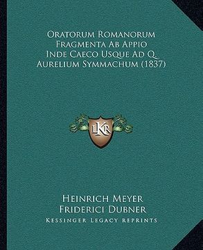 portada Oratorum Romanorum Fragmenta Ab Appio Inde Caeco Usque Ad Q. Aurelium Symmachum (1837) (in Latin)