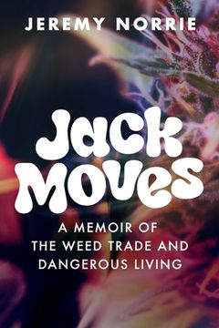 portada Jack Moves: A Memoir of the Weed Trade and Dangerous Living (en Inglés)