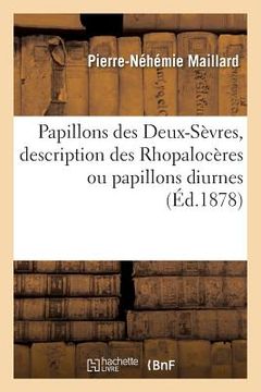 portada Papillons Des Deux-Sèvres, Description Des Rhopalocères Ou Papillons Diurnes,: Suivie de Celle Des Sphingides, Par P.-N. Maillard