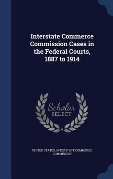 portada Interstate Commerce Commission Cases in the Federal Courts, 1887 to 1914 (en Inglés)