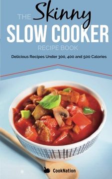 portada The Skinny Slow Cooker Recipe Book: Delicious Recipes Under 300, 400 And 500 Calories (Cooknation) (Volume 1)