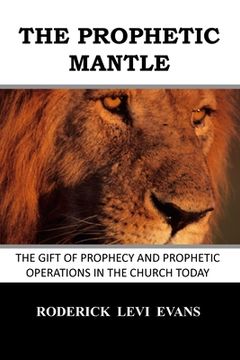 portada The Prophetic Mantle: The Gift of Prophecy and Prophetic Operations in the Church Today (en Inglés)