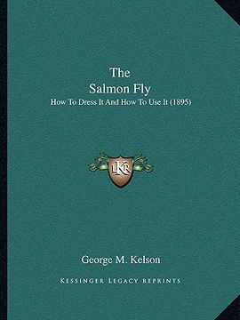 portada the salmon fly: how to dress it and how to use it (1895) (en Inglés)