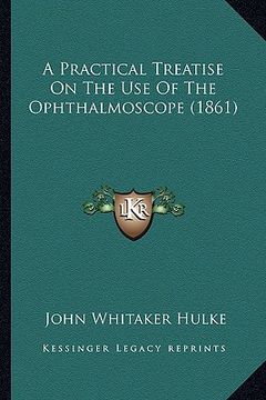 portada a practical treatise on the use of the ophthalmoscope (1861) (en Inglés)