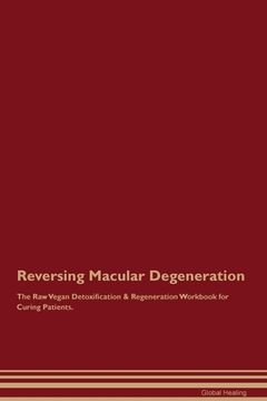 portada Reversing Macular Degeneration The Raw Vegan Detoxification & Regeneration Workbook for Curing Patients. (en Inglés)