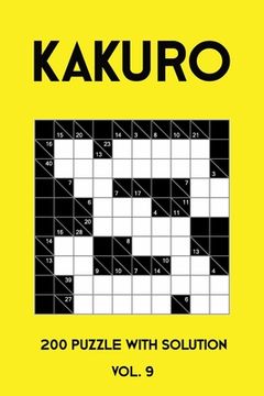 portada Kakuro 200 Puzzle With Solution Vol. 9: Cross Sums Puzzle Book, hard,10x10, 2 puzzles per page (en Inglés)