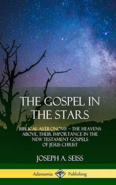 portada The Gospel in the Stars: Biblical Astronomy; The Heavens Above, Their Importance in the new Testament Gospels of Jesus Christ (Hardcover) (en Inglés)