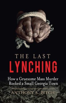 portada The Last Lynching: How a Gruesome Mass Murder Rocked a Small Georgia Town (in English)
