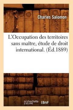 portada L'Occupation Des Territoires Sans Maître, Étude de Droit International. (Éd.1889) (en Francés)