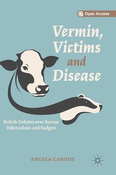 portada Vermin, Victims and Disease: British Debates Over Bovine Tuberculosis and Badgers