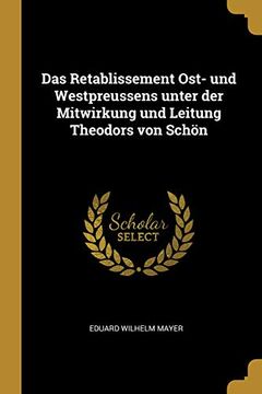 portada Das Retablissement Ost- Und Westpreussens Unter Der Mitwirkung Und Leitung Theodors Von Schön 