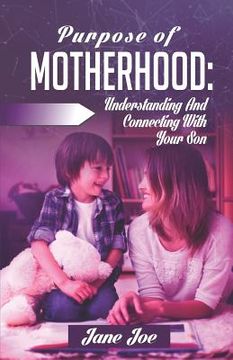 portada Purpose of Motherhood: Understanding and Connecting with your Son (en Inglés)