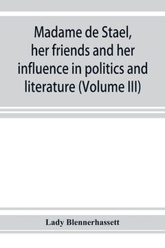 portada Madame de Staël, her friends and her influence in politics and literature (Volume III) (in English)