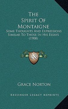 portada the spirit of montaigne: some thoughts and expressions similar to those in his essays (1908) (en Inglés)