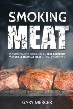 portada Smoking Meat: Ultimate Smoker Cookbook for Real Barbecue, The Art of Smoking Meat for Real Pitmasters (en Inglés)