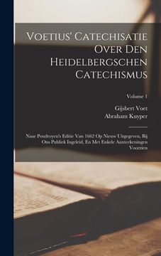 portada Voetius' Catechisatie Over Den Heidelbergschen Catechismus: Naar Poudroyen's Editie Van 1662 Op Nieuw Uitgegeven, Bij Ons Publiek Ingeleid, En Met Enk