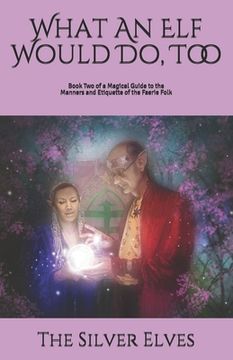 What An Elf Would Do, Too: Book Two of a Magical Guide to the Manners and Etiquette of the Faerie Folk (en Inglés)