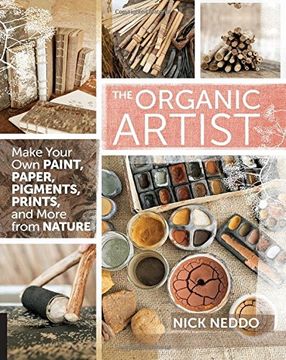 portada The Organic Artist: Make Your own Paint, Paper, Pigments, Prints and More From Nature (en Inglés)