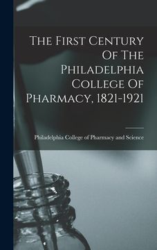 portada The First Century Of The Philadelphia College Of Pharmacy, 1821-1921 (en Inglés)
