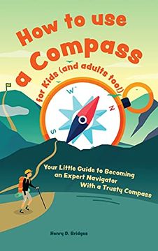 portada How to use a Compass for Kids (And Adults Too! ): Your Little Guide to Becoming an Expert Navigator With a Trusty Compass (in English)