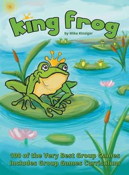 portada King Frog: 100 of the Very Best Group Games, Includes Group Games Curriculum (en Inglés)