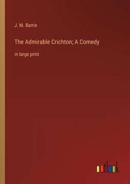 portada The Admirable Crichton; A Comedy: in large print (en Inglés)