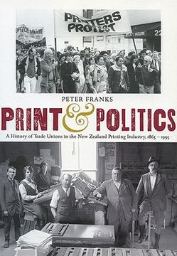 portada print and politics: a history of trade unions in the new zealand printing industry, 18651995 (in English)