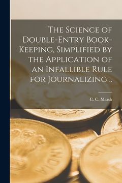 portada The Science of Double-entry Book-keeping [microform], Simplified by the Application of an Infallible Rule for Journalizing ..