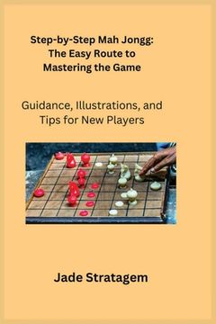 portada Step-by-Step Mah Jongg: Guidance, Illustrations, and Tips for New Players (in English)